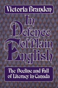 Title: In Defence of Plain English: The Decline and Fall of Literacy in Canada, Author: Victoria Branden