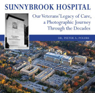 Title: Sunnybrook Hospital: Our Veterans' Legacy of Care, a Photo Journey Through the Decades, Author: Peeter A. Poldre