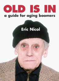 Title: Old Is In: A Guide For Aging Boomers, Author: Eric Nicol