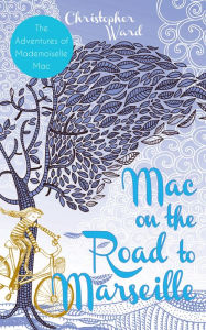 Title: Mac on the Road to Marseille: The Adventures of Mademoiselle Mac, Author: Christopher Ward