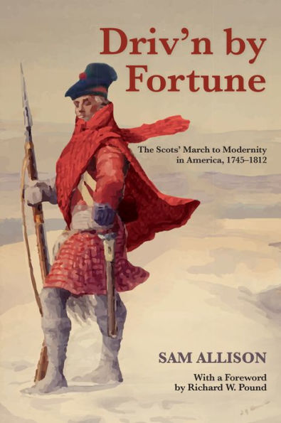 Driv'n by Fortune: The Scots' March to Modernity in America, 1745-1812