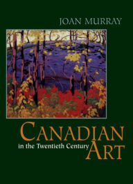 Title: Canadian Art in the Twentieth Century, Author: Joan Murray