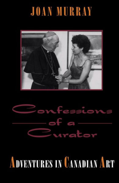 Confessions of a Curator: Adventures in Canadian Art