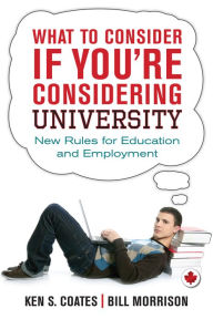 Title: What to Consider If You're Considering University: New Rules for Education and Employment, Author: Ken S. Coates