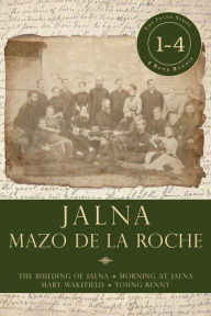 Title: Jalna: Books 1-4: The Building of Jalna / Morning at Jalna / Mary Wakefield / Young Renny, Author: Mazo de la Roche