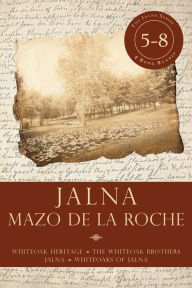 Title: Jalna: Books 5-8: Whiteoak Heritage / Whiteoak Brothers / Jalna / Whiteoaks of Jalna, Author: Mazo de la Roche