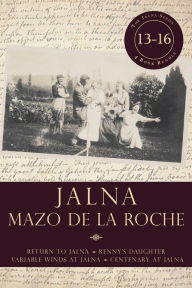 Title: Jalna: Books 13-16: Return to Jalna / Renny's Daughter / Variable Winds at Jalna / Centenary at Jalna, Author: Mazo de la Roche