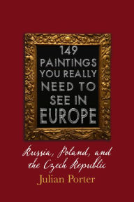 Title: 149 Paintings You Really Should See in Europe - Russia, Poland, and the Czech Republic, Author: Julian Porter