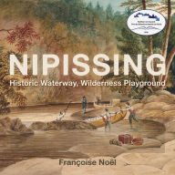 Title: Nipissing: Historic Waterway, Wilderness Playground, Author: Françoise Noël