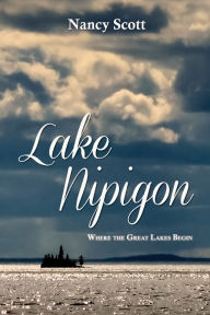 Title: Lake Nipigon: Where the Great Lakes Begin, Author: Nancy Scott