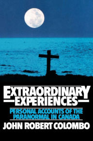 Title: Extraordinary Experiences: Personal Accounts of the Paranormal in Canada, Author: John Robert Colombo