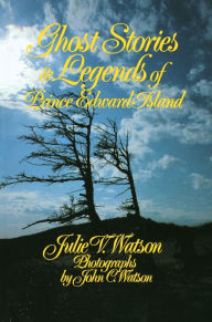 Title: Ghost Stories and Legends of Prince Edward Island, Author: Julie V. Watson