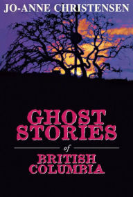 Title: Ghost Stories of British Columbia, Author: Jo-Anne Christensen
