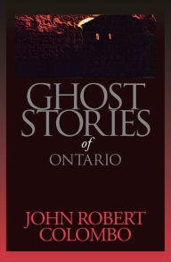 Title: Ghost Stories of Ontario, Author: John Robert Colombo