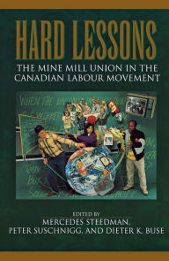 Title: Hard Lessons: The Mine Mill Union in the Canadian Labour Movement, Author: Dieter K. Buse