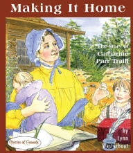 Title: Making it Home: The Story of Catharine Parr Traill, Author: Lynn Westerhout