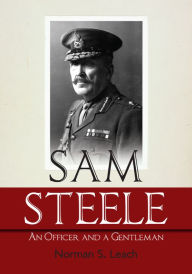 Title: Sam Steele: An Officer and a Gentleman, Author: Norman S. Leach