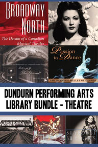 Title: Dundurn Performing Arts Library Bundle -- Theatre: Broadway North / Let's Go to The Grand! / Once Upon a Time in Paradise / Passion to Dance / Sky Train / Romancing the Bard / Stardust and Shadows, Author: James Neufeld