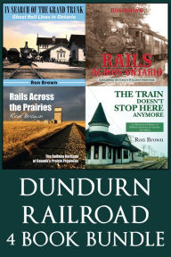 Title: Dundurn Railroad Bundle: In Search of the Grand Trunk / Rails Across Ontario / Rails Across the Prairies / The Train Doesn't Stop Here Anymore, Author: Ron Brown