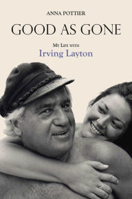 Title: Good as Gone: My Life with Irving Layton, Author: Anna Pottier