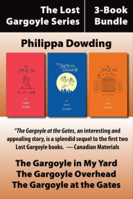 Title: The Lost Gargoyle Series 3-Book Bundle: The Gargoyle in My Yard / The Gargoyle at the Gates / The Gargoyle Overhead, Author: Philippa Dowding