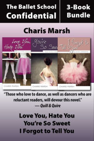 Title: Ballet School Confidential: The Complete 3-Book Bundle: Love You, Hate You / I Forgot to Tell You / You're So Sweet, Author: Charis Marsh