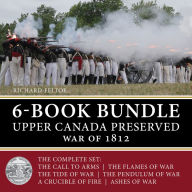 Title: Upper Canada Preserved -- War of 1812 6-Book Bundle: The Ashes of War / A Crucible of Fire / and four more..., Author: Richard Feltoe