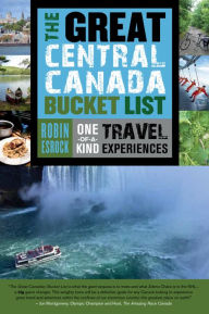 Title: The Great Central Canada Bucket List: One-of-a-Kind Travel Experiences, Author: Robin Esrock