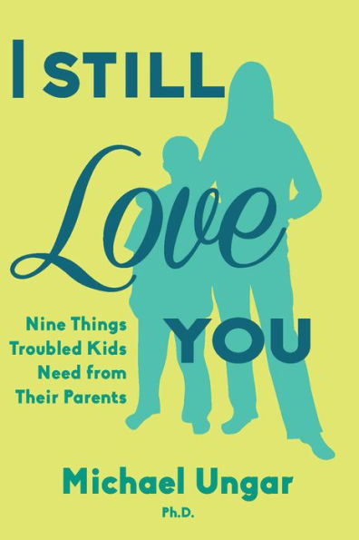 I Still Love You: Nine Things Troubled Kids Need from Their Parents