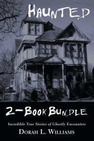 Title: Haunted - Incredible True Stories of Ghostly Encounters 2-Book Bundle: Haunted / Haunted Too, Author: Dorah L. Williams