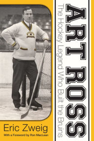 Title: Art Ross: The Hockey Legend Who Built the Bruins, Author: Eric Zweig