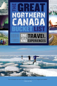 Title: The Great Northern Canada Bucket List: One-of-a-Kind Travel Experiences, Author: Robin Esrock
