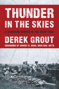 Title: Thunder in the Skies: A Canadian Gunner in the Great War, Author: Derek Grout