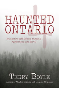 Title: Haunted Ontario 4: Encounters with Ghostly Shadows, Apparitions, and Spirits, Author: Terry Boyle