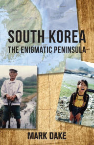 Title: South Korea: The Enigmatic Peninsula, Author: Mark Dake