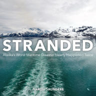 Title: Stranded: Alaska's Worst Maritime Disaster Nearly Happened Twice, Author: Aaron Saunders