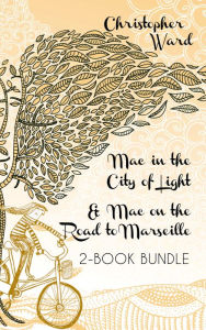 Title: The Adventures of Mademoiselle Mac 2-Book Bundle: Mac in the City of Light / Mac on the Road to Marseille, Author: Christopher Ward