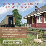 Title: Dundurn Railroad 5-Book Bundle: In Search of the Grand Trunk / Rails Across the Prairies / Rails Across Ontario / The Train Doesn't Stop Here Anymore / Rails to the Atlantic, Author: Ron Brown