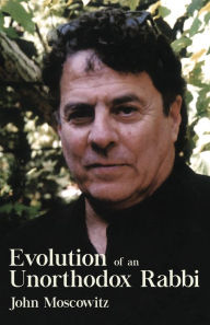 Title: Evolution of an Unorthodox Rabbi, Author: John Moscowitz