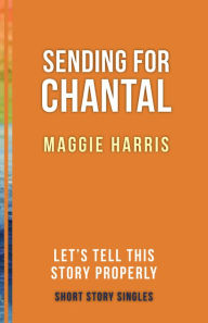 Title: Sending for Chantal: Let's Tell This Story Properly Short Story Singles, Author: Maggie Harris