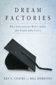 Title: Dream Factories: Why Universities Won't Solve the Youth Jobs Crisis, Author: Ken S. Coates