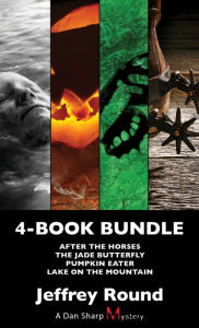 Title: Dan Sharp Mysteries 4-Book Bundle: Lake on the Mountain / Pumpkin Eater / The Jade Butterfly / After the Horses, Author: Jeffrey Round