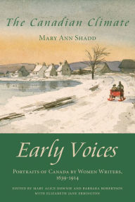 Title: The Canadian Climate: Early Voices - Portraits of Canada by Women Writers, 1639-1914, Author: Mary Alice Downie