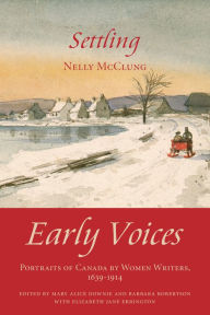 Title: Settling: Early Voices - Portraits of Canada by Women Writers, 1639-1914, Author: Mary Alice Downie