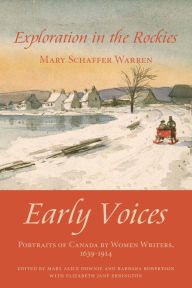 Title: Exploration in the Rockies: Early Voices - Portraits of Canada by Women Writers, 1639-1914, Author: Mary Alice Downie