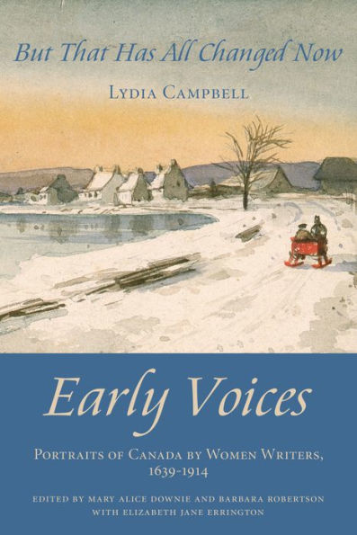 But That Has All Changed Now: Early Voices - Portraits of Canada by Women Writers, 1639-1914