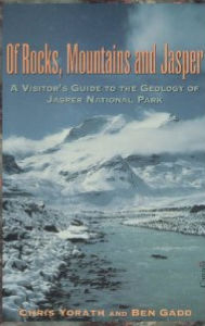 Title: Of Rocks, Mountains and Jasper: A Visitor's Guide To The Geology Of Jasper National Park, Author: Chris Yorath