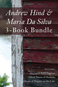 Title: Andrew Hind and Maria Da Silva 3-Book Bundle: RMS Segwun / Ghost Towns of Muskoka / Ghosts of Niagara-on-the-Lake, Author: Andrew Hind