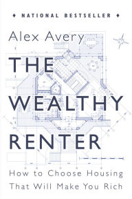 Title: The Wealthy Renter: How to Choose Housing That Will Make You Rich, Author: Alex Avery