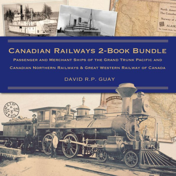 Canadian Railways 2-Book Bundle: Passenger and Merchant Ships of the Grand Trunk Pacific and Canadian Northern Railways / Great Western Railway of Canada